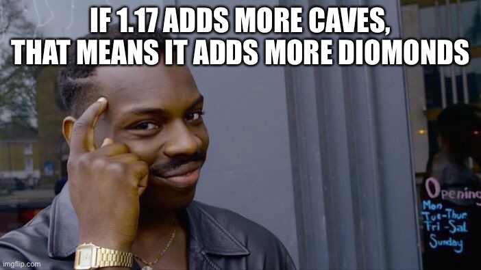 Diamonds to you | IF 1.17 ADDS MORE CAVES, THAT MEANS IT ADDS MORE DIAMONDS | image tagged in memes,roll safe think about it | made w/ Imgflip meme maker