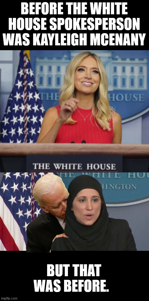 Is this progress? | BEFORE THE WHITE HOUSE SPOKESPERSON WAS KAYLEIGH MCENANY; BUT THAT WAS BEFORE. | image tagged in joe biden,islam,progress,white house,donald trump,president | made w/ Imgflip meme maker
