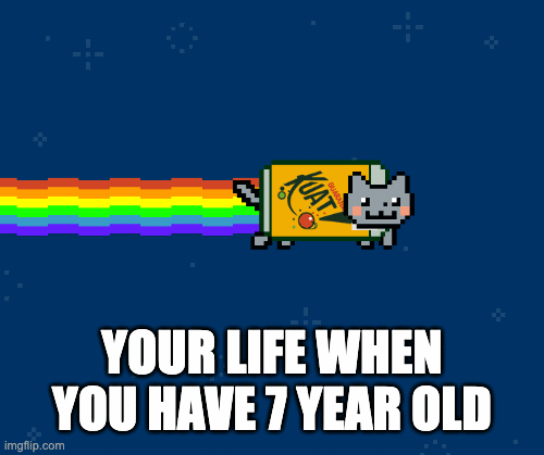 life when you have 7 | YOUR LIFE WHEN YOU HAVE 7 YEAR OLD | image tagged in gifs,nyan cat | made w/ Imgflip images-to-gif maker