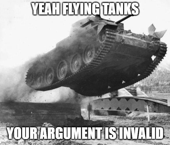 Ramping Cromwell | YEAH FLYING TANKS; YOUR ARGUMENT IS INVALID | image tagged in ramping cromwell | made w/ Imgflip meme maker