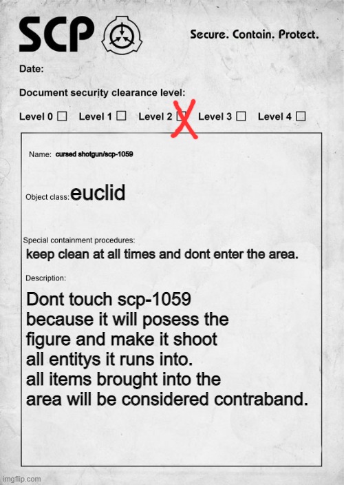 oh no | cursed shotgun/scp-1059; euclid; keep clean at all times and dont enter the area. Dont touch scp-1059 because it will posess the figure and make it shoot all entitys it runs into. all items brought into the area will be considered contraband. | image tagged in scp document,guns | made w/ Imgflip meme maker