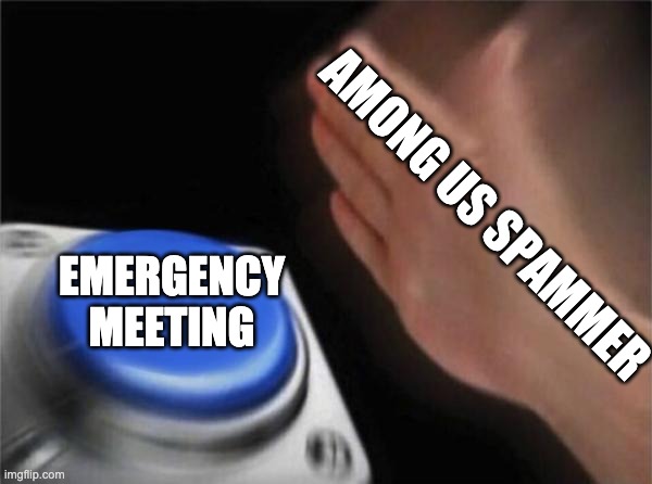 Blank Nut Button Meme | AMONG US SPAMMER; EMERGENCY MEETING | image tagged in memes,blank nut button,emergency meeting among us | made w/ Imgflip meme maker