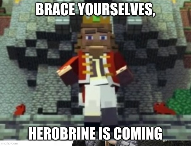 Not that he knew Herobrine was going to attack | BRACE YOURSELVES, HEROBRINE IS COMING | image tagged in fallen kingdom,herobrine,brace yourselves x is coming | made w/ Imgflip meme maker