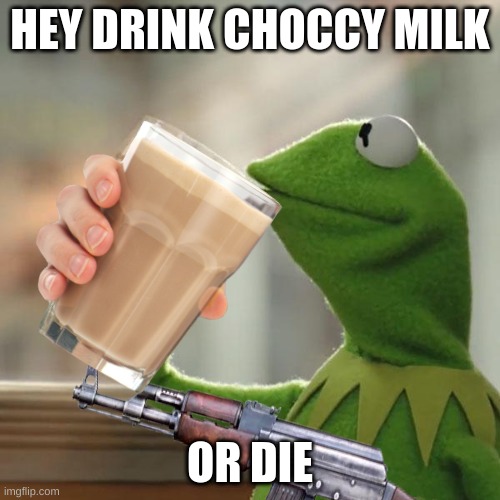 ok | HEY DRINK CHOCCY MILK; OR DIE | image tagged in i will finish what you started - star wars force awakens | made w/ Imgflip meme maker