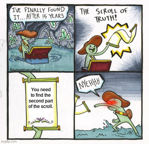 The first part | You need to find the second part of the scroll. | image tagged in memes,the scroll of truth | made w/ Imgflip meme maker