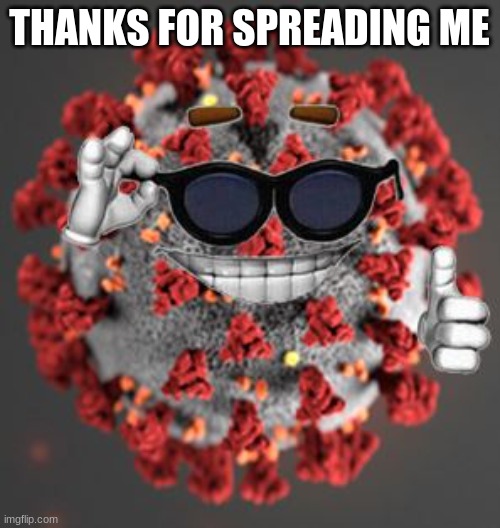THANKS FOR SPREADING ME | image tagged in coronavirus | made w/ Imgflip meme maker