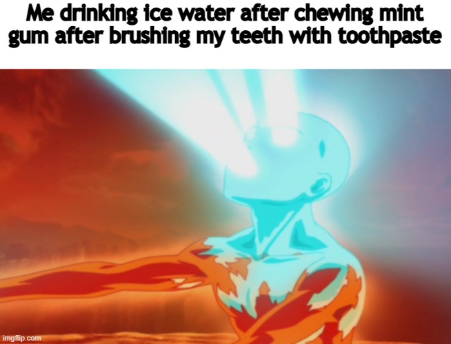 I ate winter | Me drinking ice water after chewing mint gum after brushing my teeth with toothpaste | image tagged in memes | made w/ Imgflip meme maker