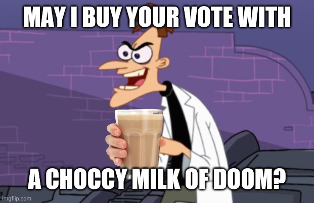 Drink | MAY I BUY YOUR VOTE WITH; A CHOCCY MILK OF DOOM? | image tagged in doofenshmirtz | made w/ Imgflip meme maker