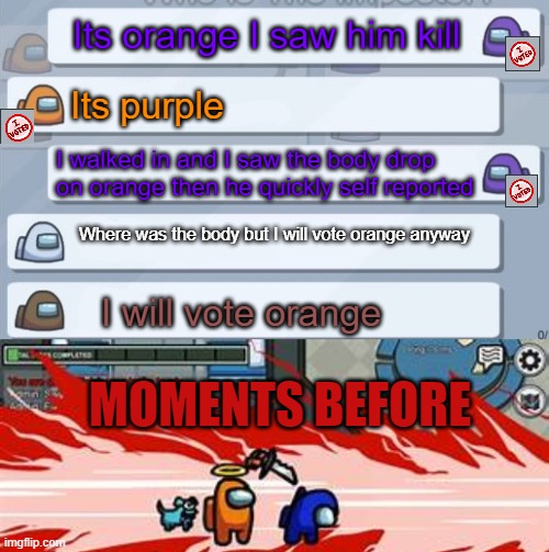 Its orange I saw him kill; Its purple; I walked in and I saw the body drop on orange then he quickly self reported; Where was the body but I will vote orange anyway; I will vote orange; MOMENTS BEFORE | image tagged in among us conversation | made w/ Imgflip meme maker