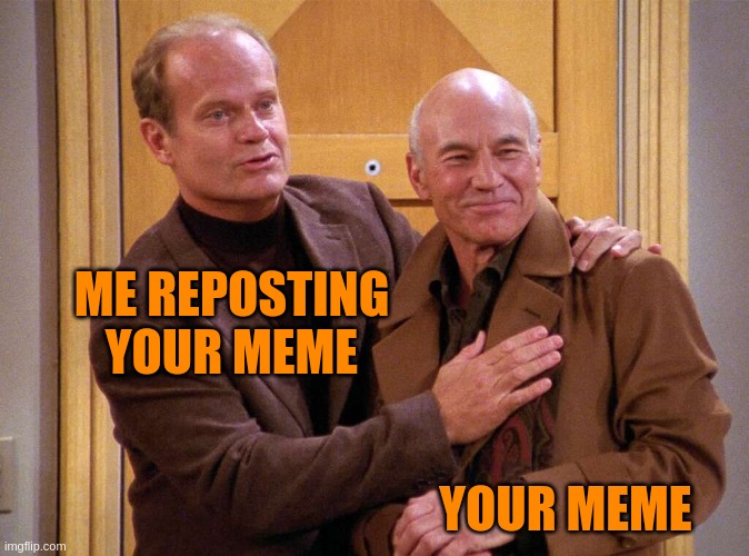 Frasier Picard | ME REPOSTING YOUR MEME; YOUR MEME | image tagged in frasier,picard,meta,crossover memes | made w/ Imgflip meme maker