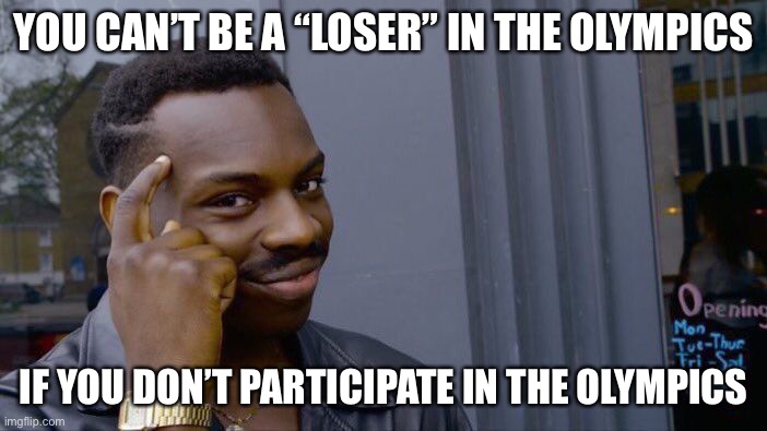 Roll Safe Think About It Meme | YOU CAN’T BE A “LOSER” IN THE OLYMPICS IF YOU DON’T PARTICIPATE IN THE OLYMPICS | image tagged in memes,roll safe think about it | made w/ Imgflip meme maker