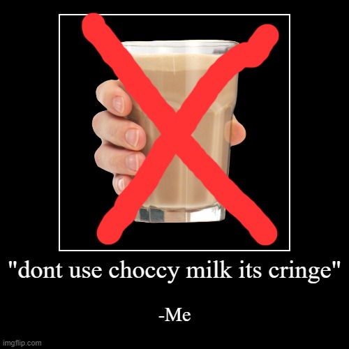 choccy cringe | image tagged in funny,demotivationals | made w/ Imgflip demotivational maker