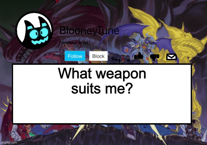 Bloo’s BETTER Announcement (Royal Knight Version) | What weapon suits me? | image tagged in bloo s better announcement royal knight version | made w/ Imgflip meme maker