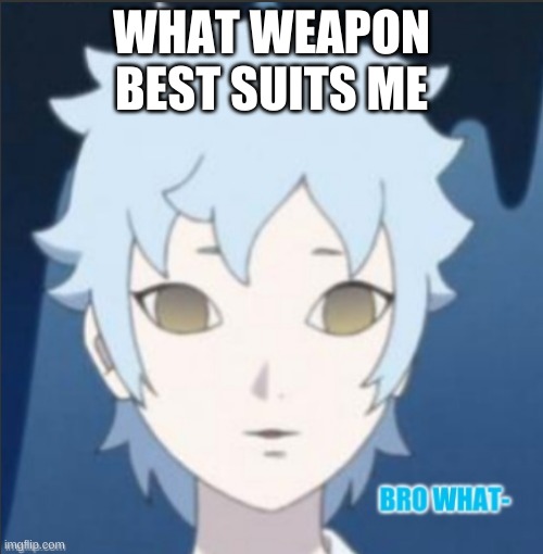 Mitsuki bro what- | WHAT WEAPON BEST SUITS ME | image tagged in mitsuki bro what- | made w/ Imgflip meme maker