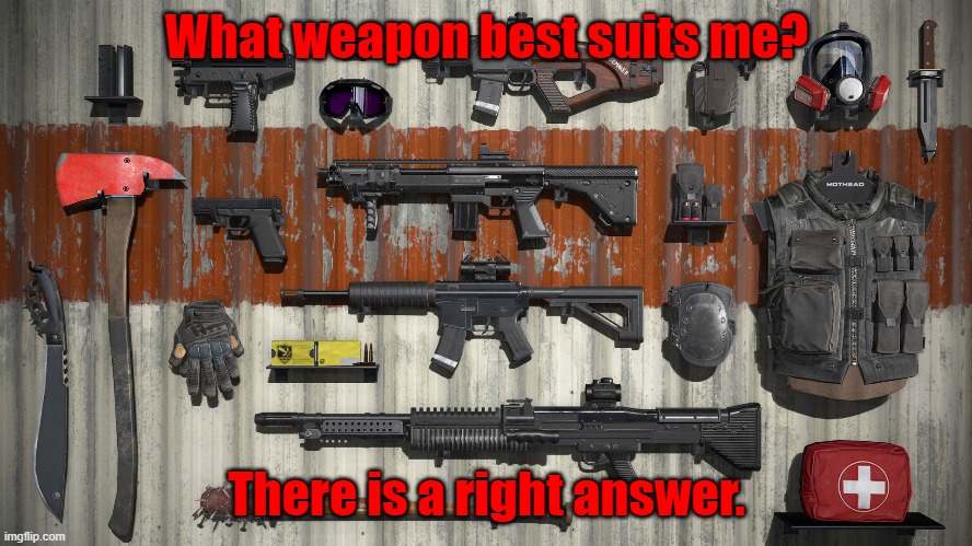 C'mon, it shouldn't be /that/ hard. | What weapon best suits me? There is a right answer. | made w/ Imgflip meme maker