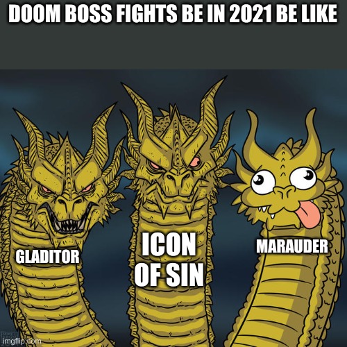 Three-headed Dragon | DOOM BOSS FIGHTS BE IN 2021 BE LIKE; ICON OF SIN; MARAUDER; GLADITOR | image tagged in three-headed dragon | made w/ Imgflip meme maker