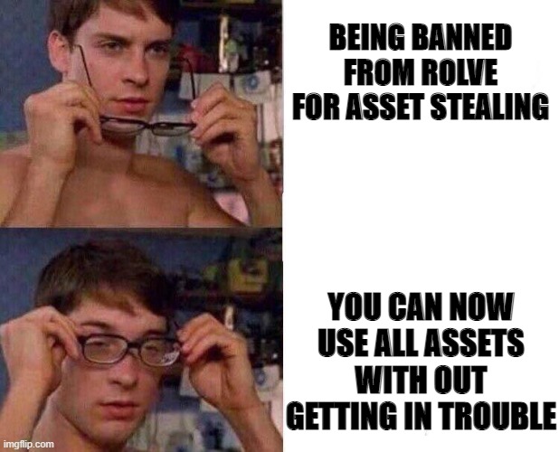true though | BEING BANNED FROM ROLVE FOR ASSET STEALING; YOU CAN NOW USE ALL ASSETS WITH OUT GETTING IN TROUBLE | image tagged in spiderman glasses | made w/ Imgflip meme maker