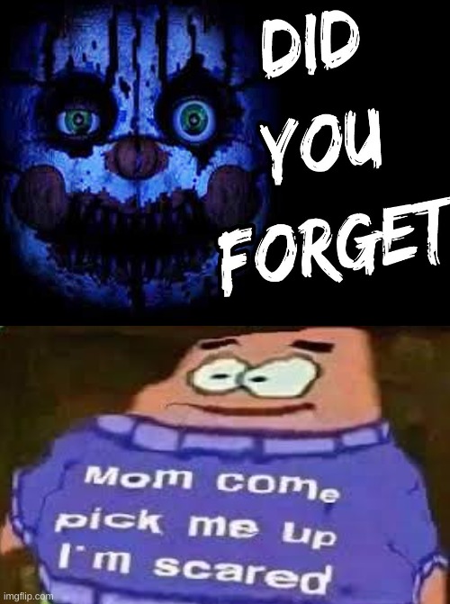 mOm cOmE pIcK mE uP iM sCaReD | image tagged in patrick mom come pick me up i'm scared,fnaf sister location | made w/ Imgflip meme maker