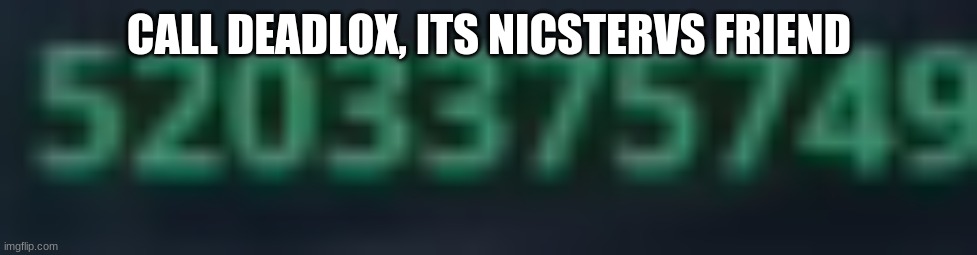 hmm | CALL DEADLOX, ITS NICSTERVS FRIEND | image tagged in hmm,memes maybe,fun maybe | made w/ Imgflip meme maker