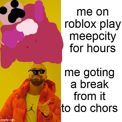 Drake Hotline Bling | me on roblox play meepcity for hours; me goting a break from it to do chors | image tagged in memes,drake hotline bling | made w/ Imgflip meme maker