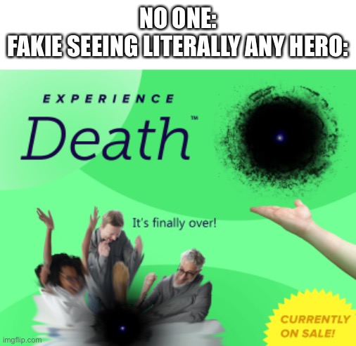 NO ONE:
FAKIE SEEING LITERALLY ANY HERO: | made w/ Imgflip meme maker
