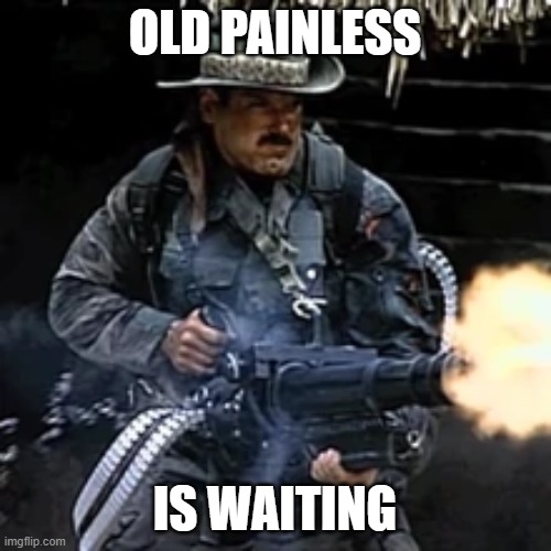 OLD PAINLESS IS WAITING | made w/ Imgflip meme maker