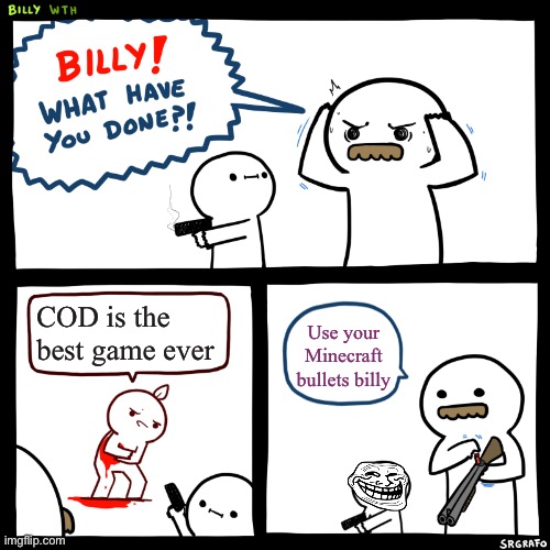 Billy, What Have You Done | COD is the best game ever; Use your Minecraft bullets billy | image tagged in billy what have you done | made w/ Imgflip meme maker