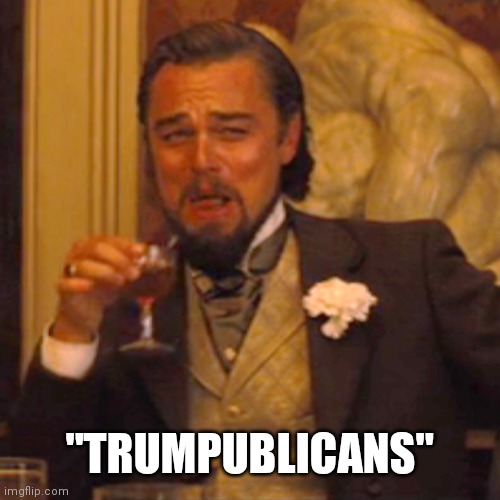 Laughing Leo Meme | "TRUMPUBLICANS" | image tagged in memes,laughing leo | made w/ Imgflip meme maker