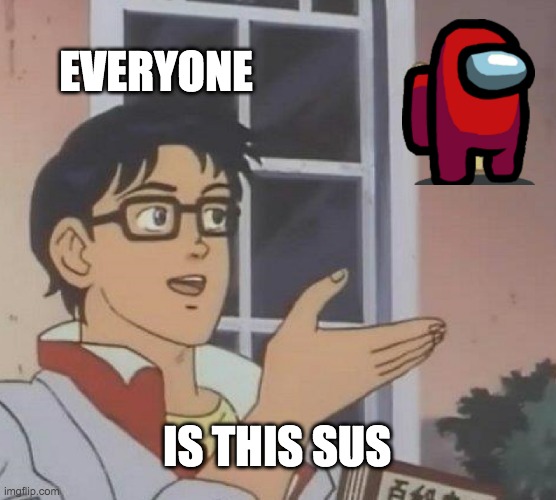 no its not | EVERYONE; IS THIS SUS | image tagged in memes,is this a pigeon | made w/ Imgflip meme maker