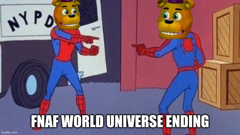 FNaF World Universe Ending | FNAF WORLD UNIVERSE ENDING | image tagged in spiderman pointing at spiderman,fnaf world,fnaf,memes | made w/ Imgflip meme maker