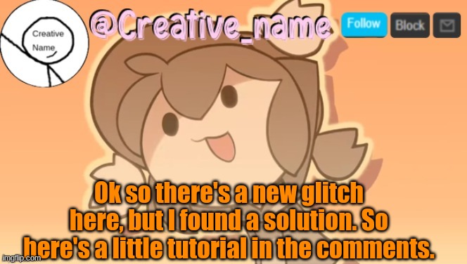 Thought this would help. | Ok so there's a new glitch here, but I found a solution. So here's a little tutorial in the comments. | made w/ Imgflip meme maker