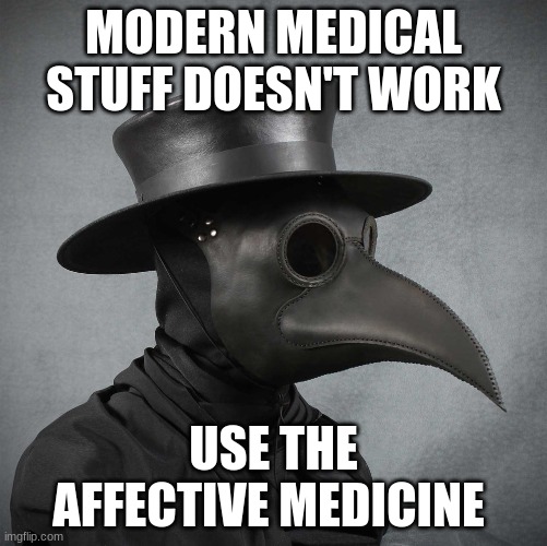 to stop the virus | MODERN MEDICAL STUFF DOESN'T WORK; USE THE AFFECTIVE MEDICINE | image tagged in plague doctor | made w/ Imgflip meme maker