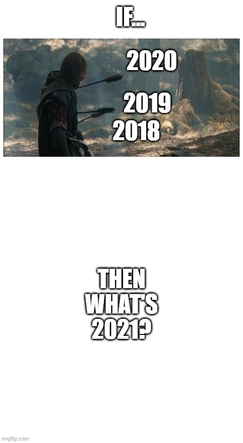 Covid-imbued arrows | IF... 2020; 2019; 2018; THEN WHAT'S 2021? | image tagged in covid-19 | made w/ Imgflip meme maker