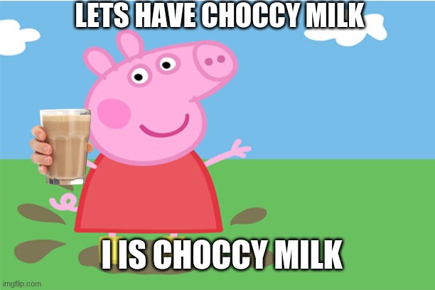 puddles are choccy milk | LETS HAVE CHOCCY MILK; I IS CHOCCY MILK | image tagged in pepa | made w/ Imgflip meme maker
