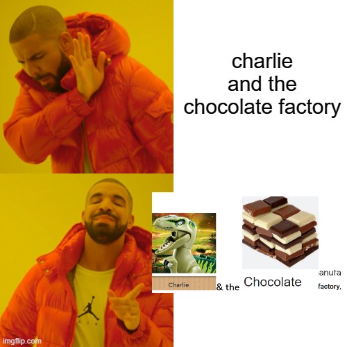 Drake Hotline Bling Meme | charlie and the chocolate factory | image tagged in memes,drake hotline bling,charlie and the chocolate factory,lego,jurrasic park,velociraptor | made w/ Imgflip meme maker