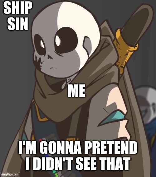 Ink! Sans I'm pretend I didn't see that | SHIP SIN; ME | image tagged in ink sans i'm pretend i didn't see that | made w/ Imgflip meme maker