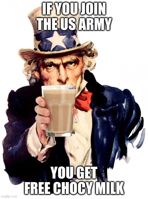 Uncle Sam | IF YOU JOIN THE US ARMY; YOU GET FREE CHOCY MILK | image tagged in memes,uncle sam | made w/ Imgflip meme maker