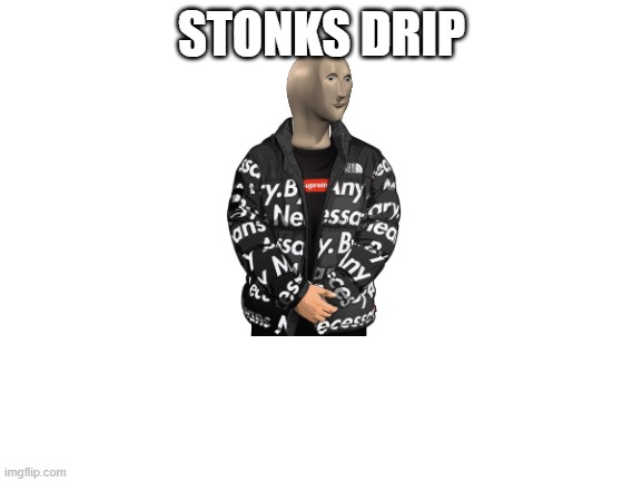 Blank White Template |  STONKS DRIP | image tagged in blank white template | made w/ Imgflip meme maker