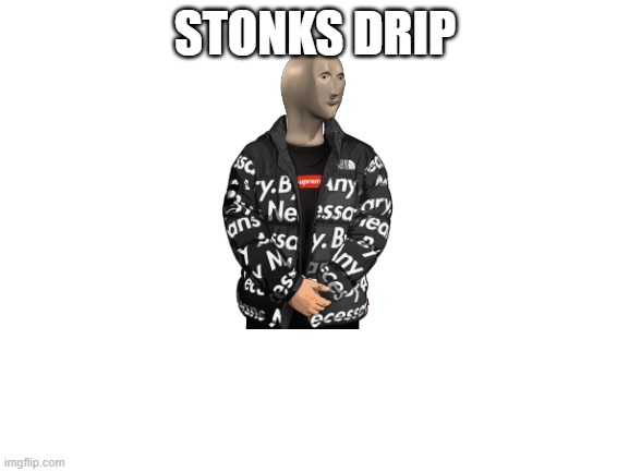 Blank White Template | STONKS DRIP | image tagged in blank white template | made w/ Imgflip meme maker