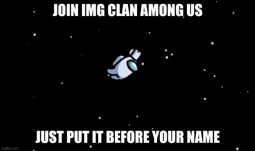 Like, IMG Corpse, for example. | JOIN IMG CLAN AMONG US; JUST PUT IT BEFORE YOUR NAME | image tagged in among us ejected | made w/ Imgflip meme maker