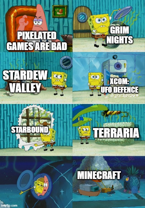 Spongebob diapers meme | GRIM NIGHTS; PIXELATED GAMES ARE BAD; STARDEW VALLEY; XCOM: UFO DEFENCE; STARBOUND; TERRARIA; MINECRAFT | image tagged in spongebob diapers meme | made w/ Imgflip meme maker