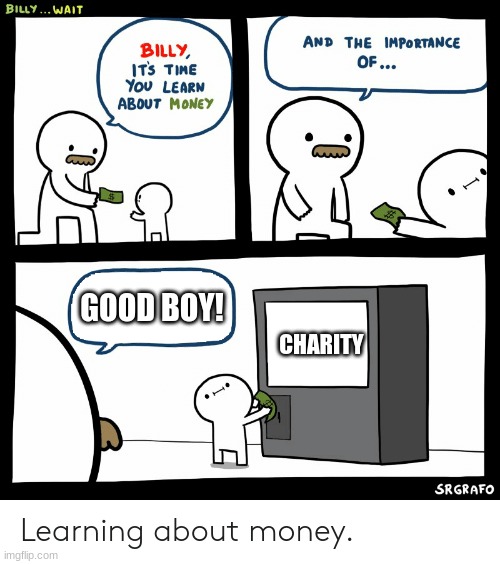 Billy Donates to Charity |  GOOD BOY! CHARITY | image tagged in billy learning about money,charity,donation | made w/ Imgflip meme maker