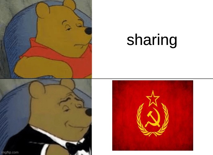 Tuxedo Winnie The Pooh | sharing | image tagged in memes,tuxedo winnie the pooh | made w/ Imgflip meme maker