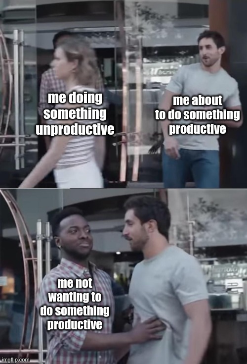 laziness in a nutshell. | me about to do something productive; me doing something unproductive; me not wanting to do something productive | image tagged in guy stopping guy | made w/ Imgflip meme maker