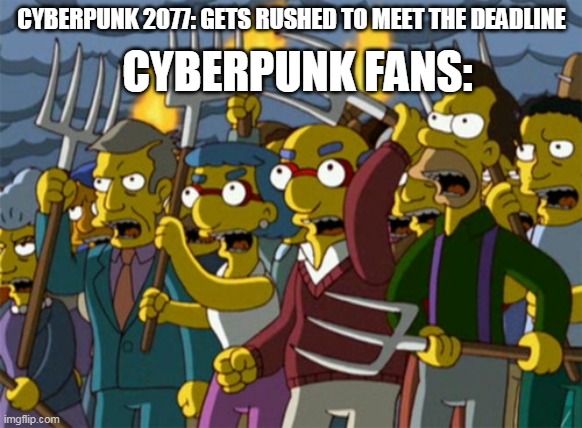Simpsons Mob | CYBERPUNK 2077: GETS RUSHED TO MEET THE DEADLINE; CYBERPUNK FANS: | image tagged in simpsons mob | made w/ Imgflip meme maker