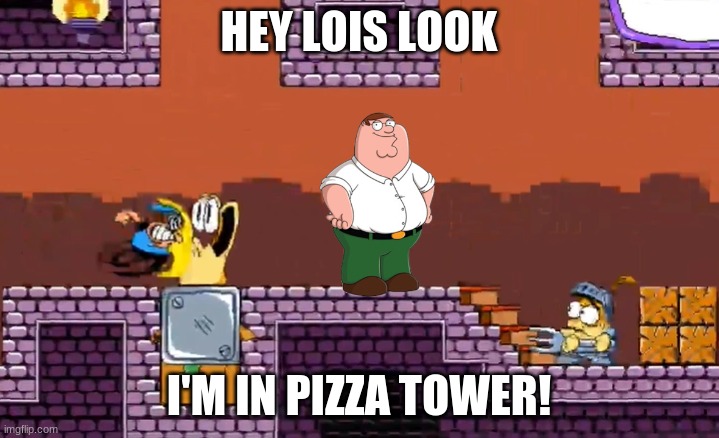 PETaH! | HEY LOIS LOOK; I'M IN PIZZA TOWER! | image tagged in peter griffin,pizza tower,family guy,memes | made w/ Imgflip meme maker