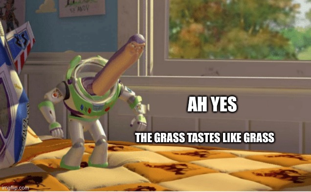 Ah yes this x is made of x | AH YES THE GRASS TASTES LIKE GRASS | image tagged in ah yes this x is made of x | made w/ Imgflip meme maker