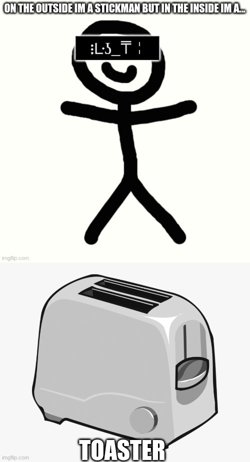 Protogen | ON THE OUTSIDE IM A STICKMAN BUT IN THE INSIDE IM A... TOASTER | image tagged in jeb_hi stickman | made w/ Imgflip meme maker