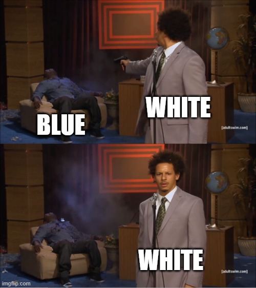Who Killed Hannibal | WHITE; BLUE; WHITE | image tagged in memes,who killed hannibal | made w/ Imgflip meme maker