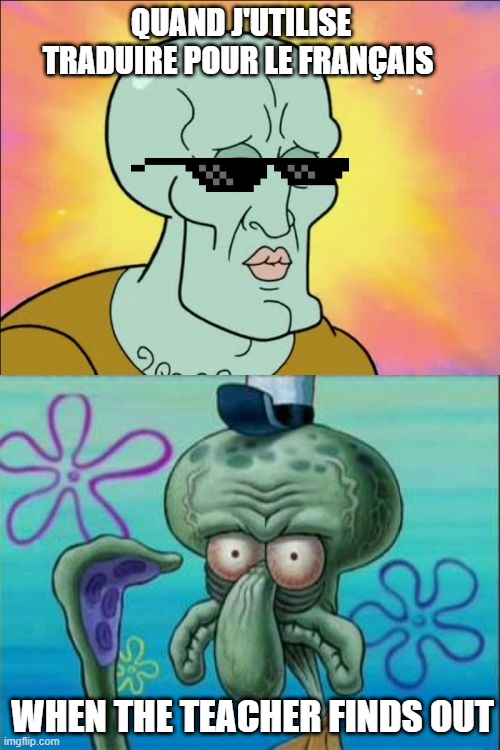 Ooof | QUAND J'UTILISE TRADUIRE POUR LE FRANÇAIS; WHEN THE TEACHER FINDS OUT | image tagged in memes,squidward | made w/ Imgflip meme maker